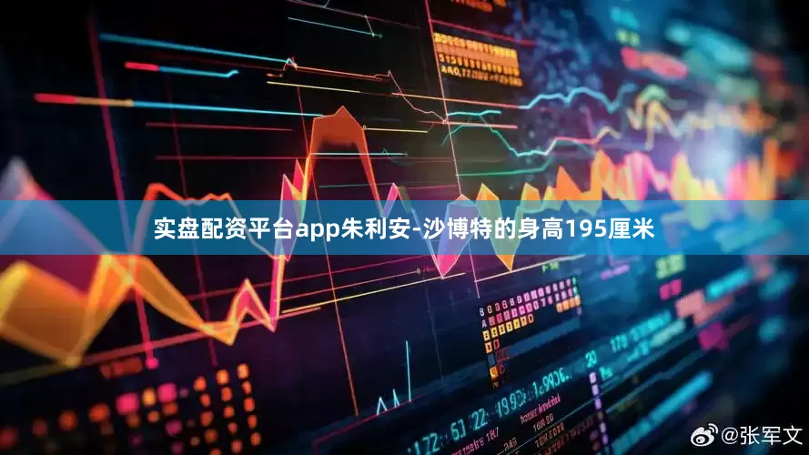 实盘配资平台app朱利安-沙博特的身高195厘米