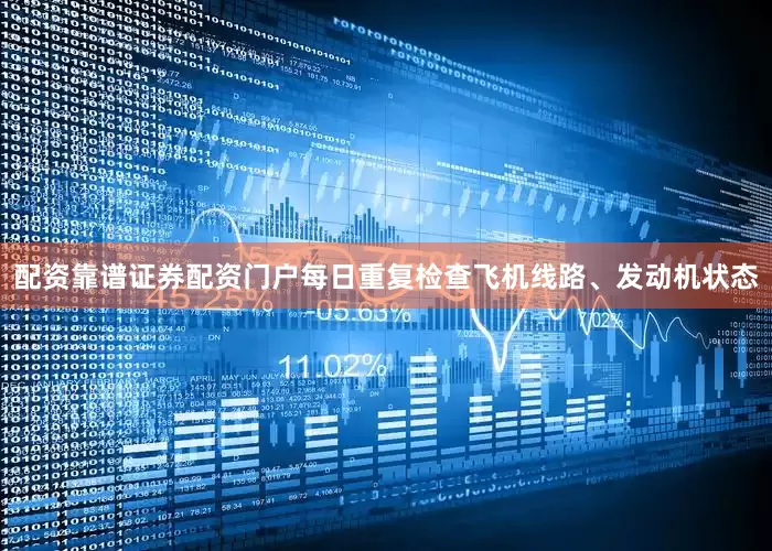 配资靠谱证券配资门户每日重复检查飞机线路、发动机状态