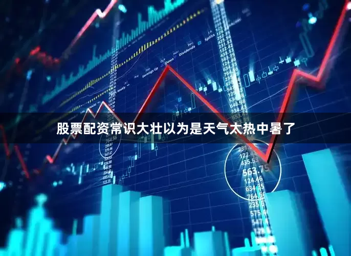 股票配资常识大壮以为是天气太热中暑了