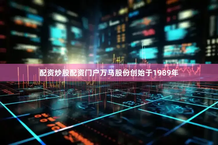 配资炒股配资门户万马股份创始于1989年